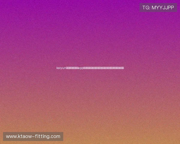 kaiyun体育官方网站下载app：掌握世界杯最新战况，第一时间获取赛程、比分和精彩集锦